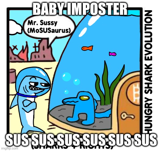 baby shark but sus? | BABY IMPOSTER; SUS SUS SUS SUS SUS SUS | image tagged in mr sussy,sus,when the imposter is sus | made w/ Imgflip meme maker