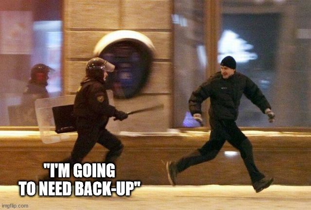 Police Chasing Guy | "I'M GOING TO NEED BACK-UP" | image tagged in police chasing guy | made w/ Imgflip meme maker
