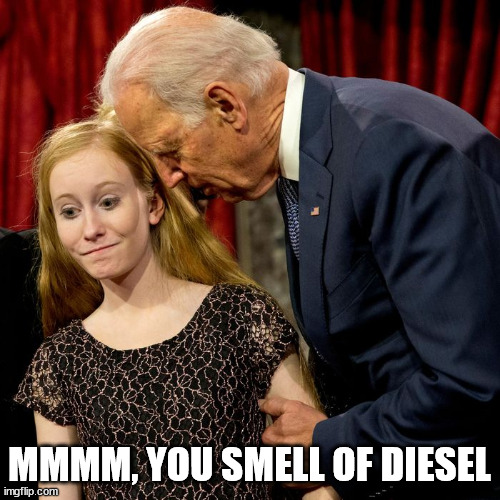 BidenRed | MMMM, YOU SMELL OF DIESEL | image tagged in bidenred | made w/ Imgflip meme maker