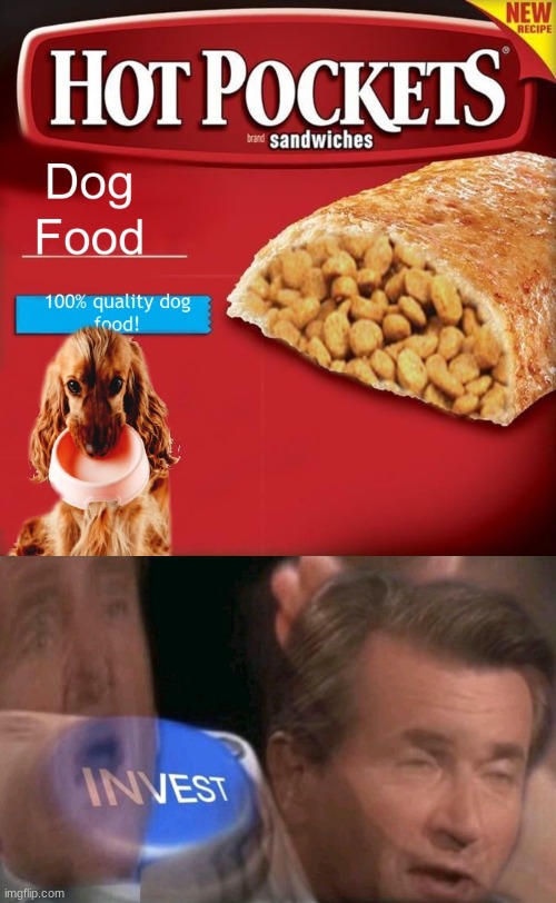 hot pockets with dog food | image tagged in invest,hot pockets,dog,dog food,meme,memes | made w/ Imgflip meme maker
