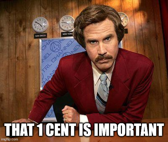ron burgundy | THAT 1 CENT IS IMPORTANT | image tagged in ron burgundy | made w/ Imgflip meme maker