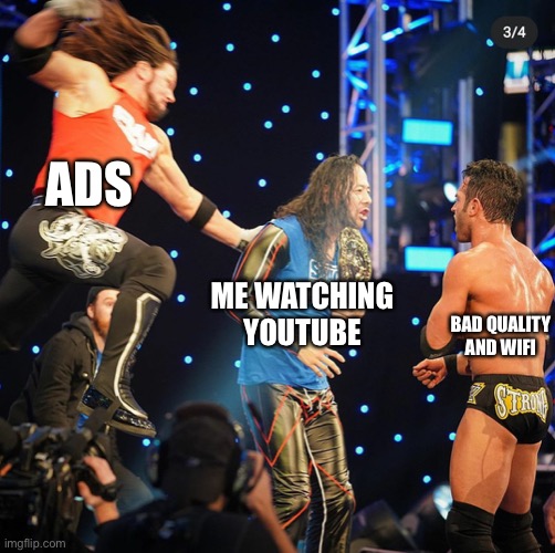 AJ Styles ambush Shinsuke | ADS; BAD QUALITY AND WIFI; ME WATCHING YOUTUBE | image tagged in aj styles ambush shinsuke | made w/ Imgflip meme maker