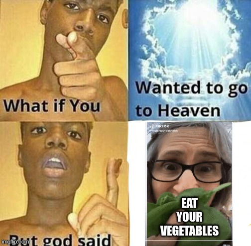 vegetables | EAT YOUR VEGETABLES | image tagged in that vegan teacher | made w/ Imgflip meme maker