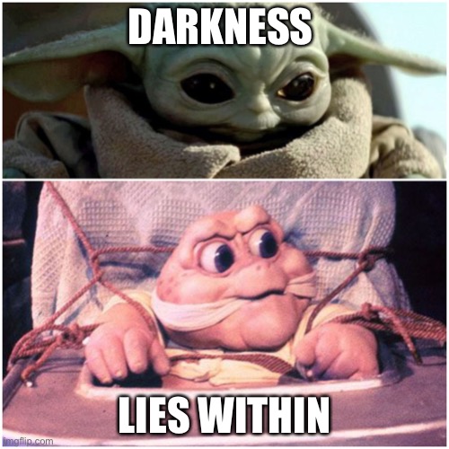BEBEY YUDA | DARKNESS; LIES WITHIN | image tagged in baby yoda | made w/ Imgflip meme maker