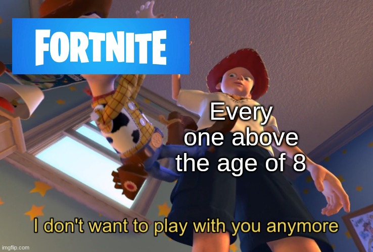Fortnite is dead | Every one above the age of 8 | image tagged in fortnite | made w/ Imgflip meme maker