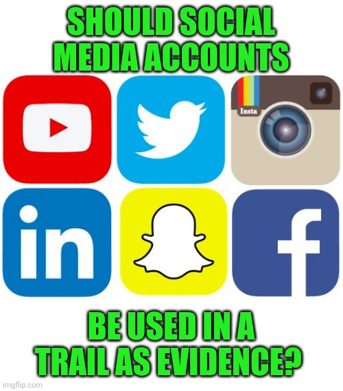 Should posts hold any legal weight? | SHOULD SOCIAL MEDIA ACCOUNTS; BE USED IN A TRAIL AS EVIDENCE? | image tagged in social media icons | made w/ Imgflip meme maker