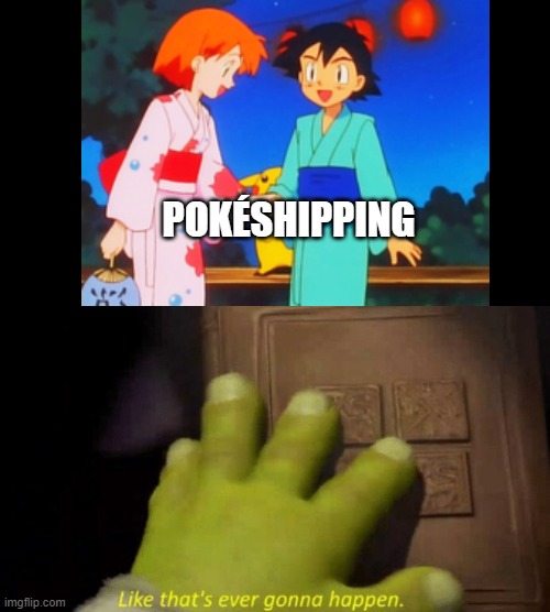 Nice try, PokéShipping is never gonna happen. | POKÉSHIPPING | image tagged in like that's ever gonna happen,pokeshipping,amourshipping,pokemon,memes,why are you reading this | made w/ Imgflip meme maker