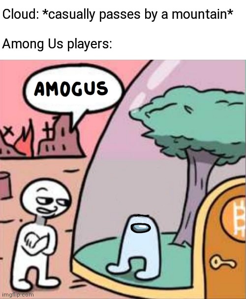 amogus | Cloud: *casually passes by a mountain*
 
Among Us players: | image tagged in memes,amogus,clouds,passing,mountains,sussy | made w/ Imgflip meme maker