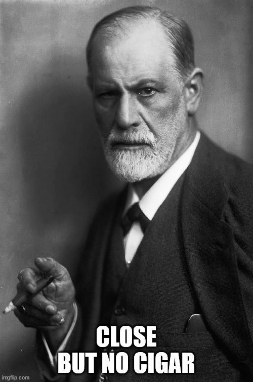 Sigmund Freud Meme | CLOSE BUT NO CIGAR | image tagged in memes,sigmund freud | made w/ Imgflip meme maker