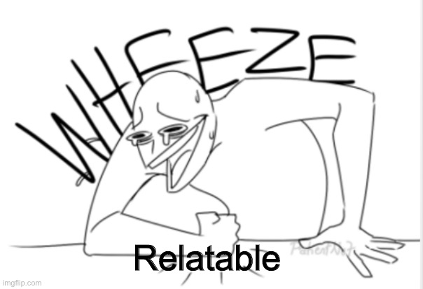 wheeze | Relatable | image tagged in wheeze | made w/ Imgflip meme maker