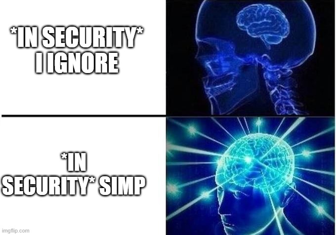 Expanding Brain Two Frames |  *IN SECURITY* I IGNORE; *IN SECURITY* SIMP | image tagged in expanding brain two frames | made w/ Imgflip meme maker