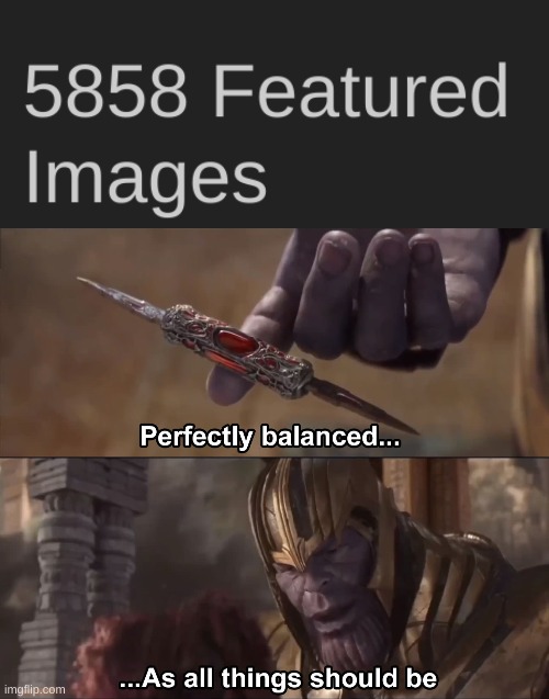 image tagged in thanos perfectly balanced as all things should be | made w/ Imgflip meme maker