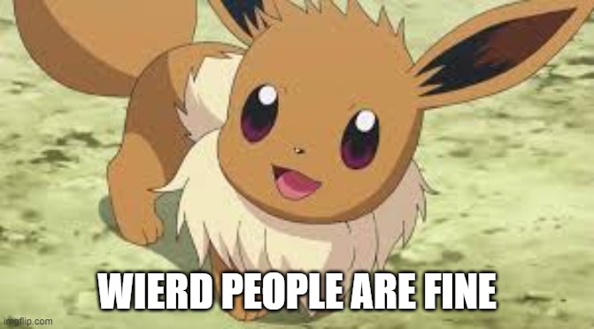 Eevee | WIERD PEOPLE ARE FINE | image tagged in eevee | made w/ Imgflip meme maker