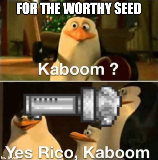 Terraria meme that is True | FOR THE WORTHY SEED | image tagged in kaboom yes rico kaboom,terraria | made w/ Imgflip meme maker