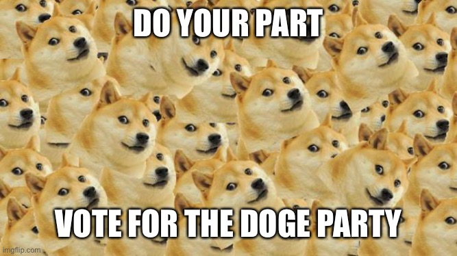 The Doge Party will participate in the December Election | DO YOUR PART; VOTE FOR THE DOGE PARTY | image tagged in memes,multi doge,imgflip unite,oh wow are you actually reading these tags | made w/ Imgflip meme maker
