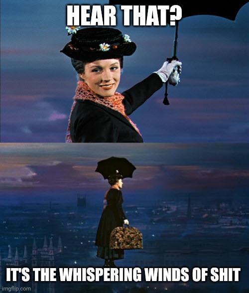 Shit winds | HEAR THAT? IT'S THE WHISPERING WINDS OF SHIT | image tagged in mary poppins leaving,trailer park boys,lol so funny,funny memes | made w/ Imgflip meme maker