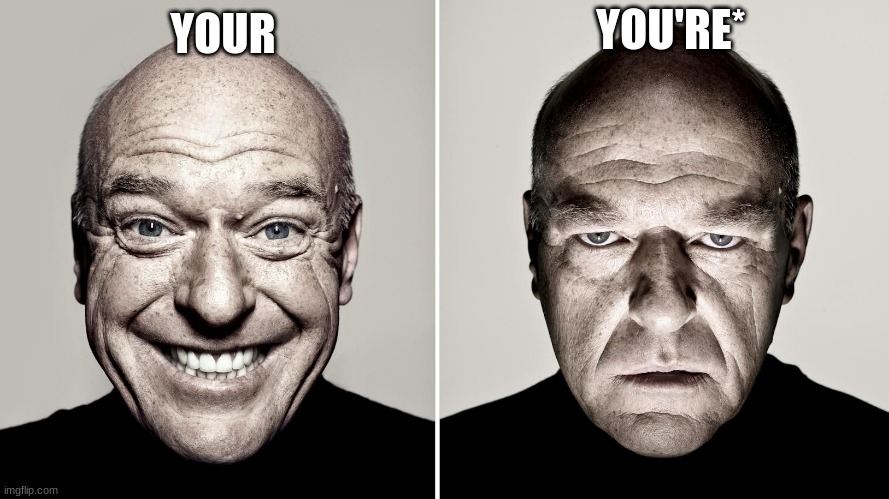 Dean Norris's reaction |  YOU'RE*; YOUR | image tagged in dean norris's reaction | made w/ Imgflip meme maker