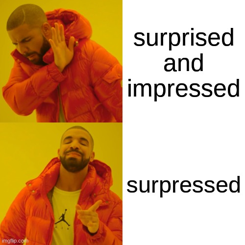 surpressed | surprised and impressed; surpressed | image tagged in memes,drake hotline bling,impressed,surprised | made w/ Imgflip meme maker