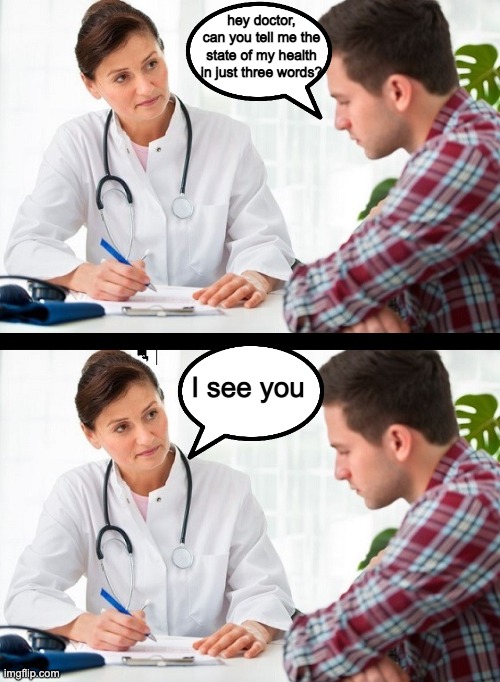intensive care unit | hey doctor, can you tell me the state of my health in just three words? I see you | image tagged in doctor and patient,dark humor,memes | made w/ Imgflip meme maker