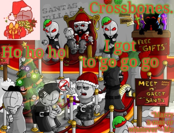 Crossbones x-mas madness temp | I got to go go go; Ho ho ho | image tagged in crossbones x-mas madness temp | made w/ Imgflip meme maker