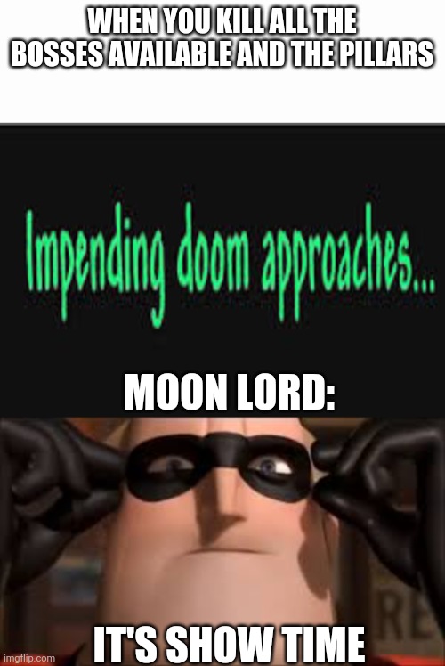 WHEN YOU KILL ALL THE BOSSES AVAILABLE AND THE PILLARS; MOON LORD:; IT'S SHOW TIME | image tagged in impending doom approaches,terraria,it's showtime | made w/ Imgflip meme maker