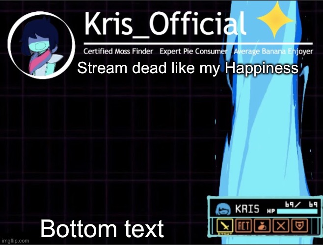 Kris_official Announcement temp 2 (Thanks Memegamer3_Animated) | Stream dead like my Happiness; Bottom text | image tagged in kris_official announcement template thanks memegamer3_animated | made w/ Imgflip meme maker