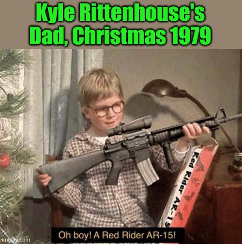 A Christmas Story | Kyle Rittenhouse's Dad, Christmas 1979 | image tagged in kyle rittenhouse,ar15,not guilty,dad,a christmas story | made w/ Imgflip meme maker