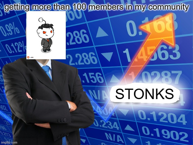 Empty Stonks | getting more than 100 members in my community; STONKS | image tagged in empty stonks | made w/ Imgflip meme maker