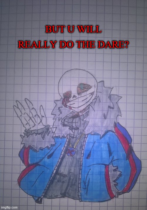 Ruthless Sans | BUT U WILL REALLY DO THE DARE? | image tagged in ruthless sans | made w/ Imgflip meme maker
