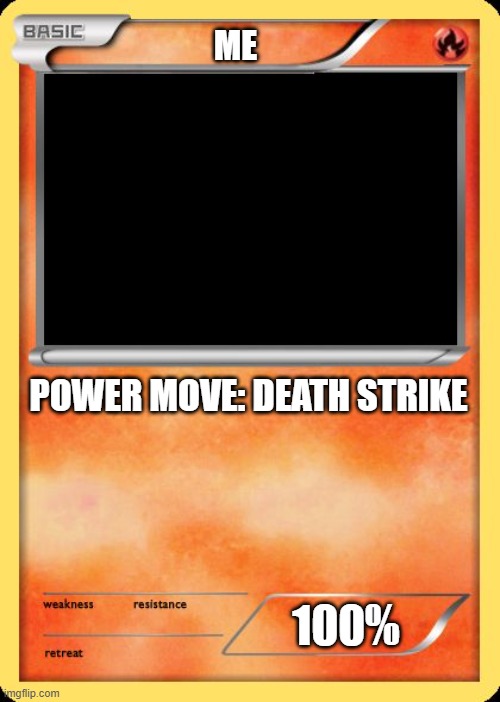 Blank Pokemon Card | ME; POWER MOVE: DEATH STRIKE; 100% | image tagged in blank pokemon card | made w/ Imgflip meme maker