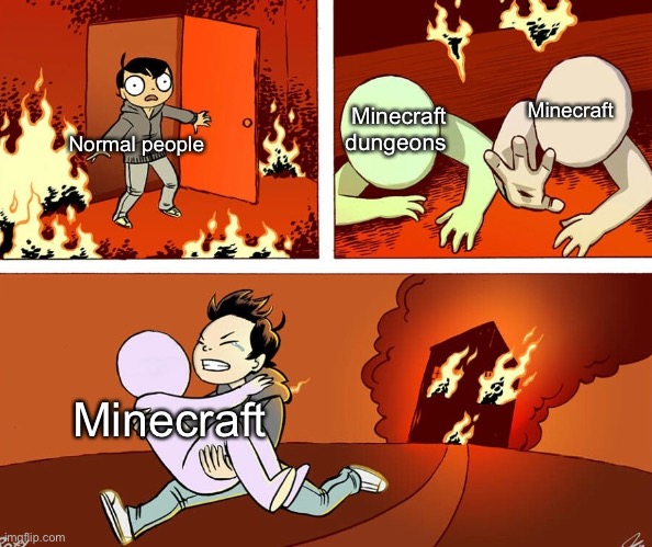 House fire | Minecraft; Minecraft dungeons; Normal people; Minecraft | image tagged in house fire,video games | made w/ Imgflip meme maker