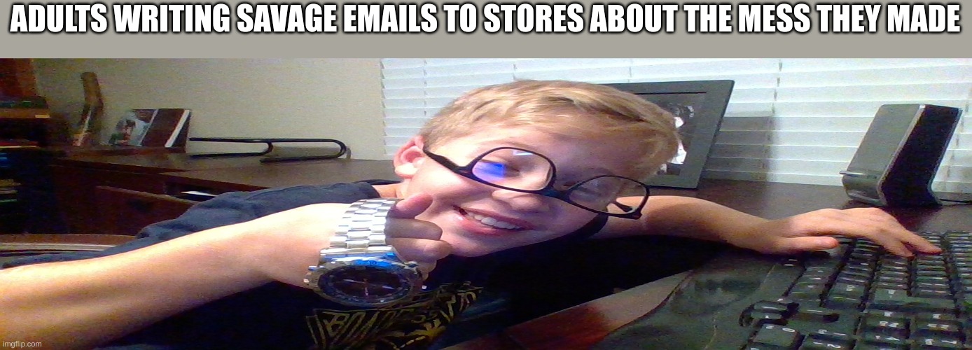 ;) | ADULTS WRITING SAVAGE EMAILS TO STORES ABOUT THE MESS THEY MADE | image tagged in grocery store,memes,adult | made w/ Imgflip meme maker