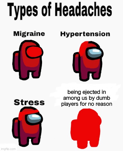 there are about 1,000+ dumb players in among us |  being ejected in among us by dumb players for no reason | image tagged in among us types of headaches | made w/ Imgflip meme maker