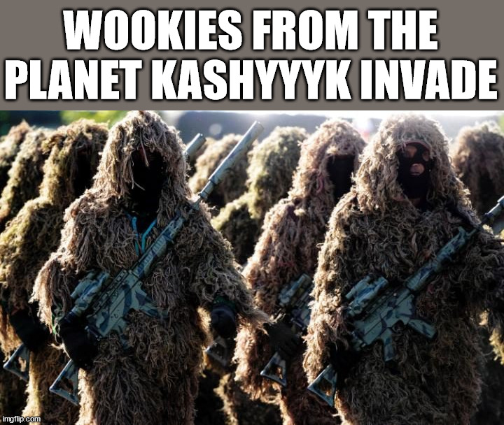 WOOKIES FROM THE PLANET KASHYYYK INVADE | image tagged in starwars | made w/ Imgflip meme maker
