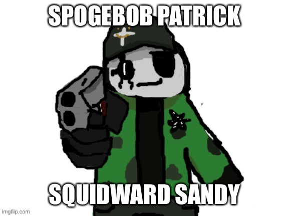 David has had enough of your shit | SPOGEBOB PATRICK; SQUIDWARD SANDY | image tagged in david has had enough of your shit | made w/ Imgflip meme maker