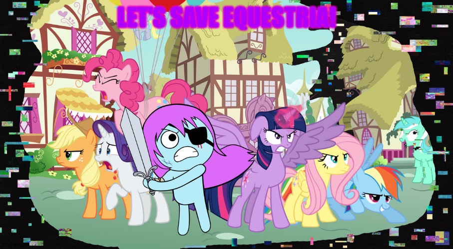When pibby meets mane 6 | LET'S SAVE EQUESTRIA! | image tagged in my little pony,pibby | made w/ Imgflip meme maker