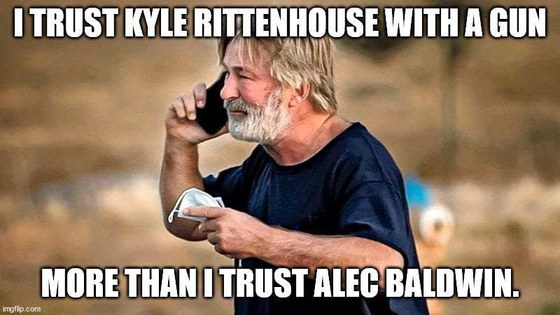 Alec Baldwin D&D | I TRUST KYLE RITTENHOUSE WITH A GUN; MORE THAN I TRUST ALEC BALDWIN. | image tagged in alec baldwin d d | made w/ Imgflip meme maker