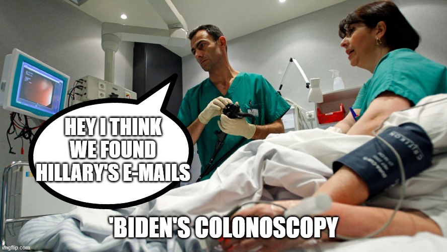 fjb | HEY I THINK WE FOUND HILLARY'S E-MAILS; 'BIDEN'S COLONOSCOPY | made w/ Imgflip meme maker