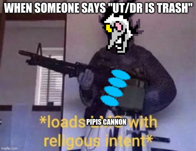 Say Goodbye [Little Sponge] | WHEN SOMEONE SAYS "UT/DR IS TRASH"; PIPIS CANNON | image tagged in loads lmg with religious intent,religion,common sense,spamton | made w/ Imgflip meme maker