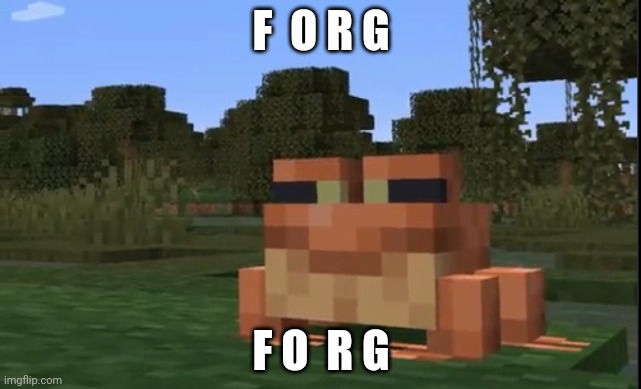 minecraft frog | F  O R G F O  R G | image tagged in minecraft frog | made w/ Imgflip meme maker