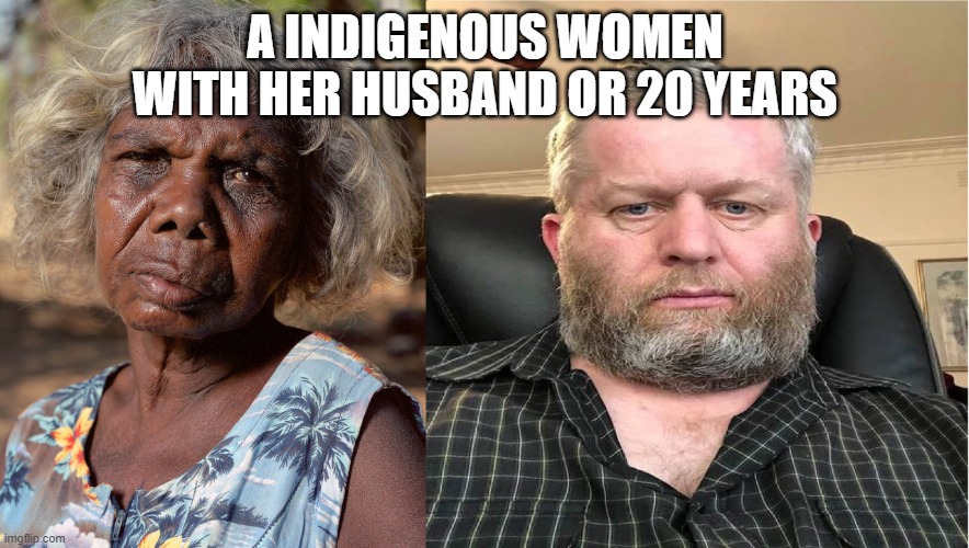 husband and wife | A INDIGENOUS WOMEN WITH HER HUSBAND OR 20 YEARS | image tagged in indigenous women and her husband | made w/ Imgflip meme maker