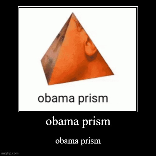 obama prism | image tagged in funny,demotivationals | made w/ Imgflip demotivational maker