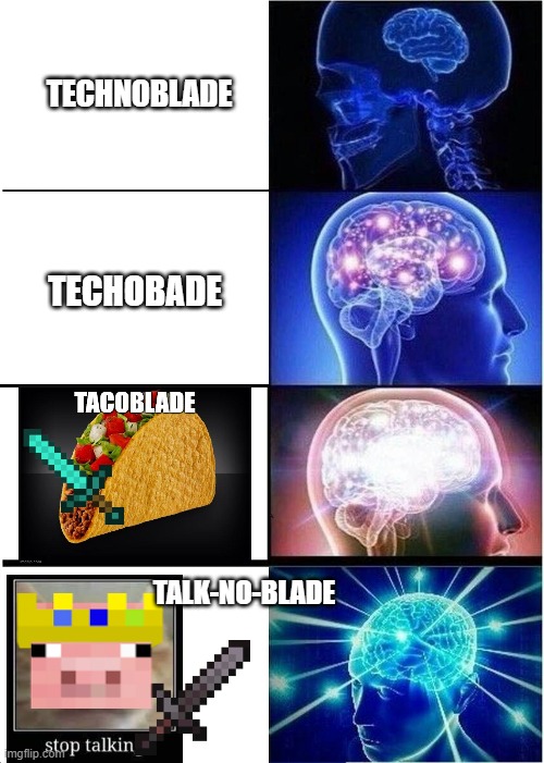 talk? no! blade! idea from Opponite | TECHNOBLADE; TECHOBADE; TALK-NO-BLADE | image tagged in memes,expanding brain,technoblade,taco,minecraft | made w/ Imgflip meme maker