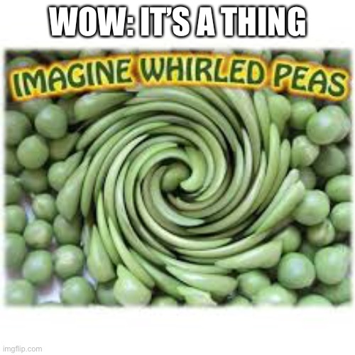 Whirled Peas | WOW: IT’S A THING | image tagged in peace,world,peas | made w/ Imgflip meme maker