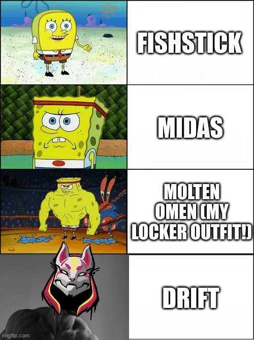 Fortnite Character Hotness Scale (Male) | FISHSTICK; MIDAS; MOLTEN OMEN (MY LOCKER OUTFIT!); DRIFT | image tagged in sponge finna commit muder | made w/ Imgflip meme maker