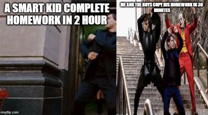 School meme | image tagged in a smart kid complete homework in 2 hour,me and the boys copy his homework in 30 minutes | made w/ Imgflip meme maker