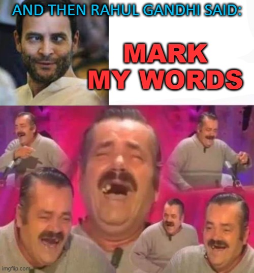And Then Rahul Gandhi Said: Mark My Words | AND THEN RAHUL GANDHI SAID:; MARK MY WORDS | image tagged in laughing old man | made w/ Imgflip meme maker