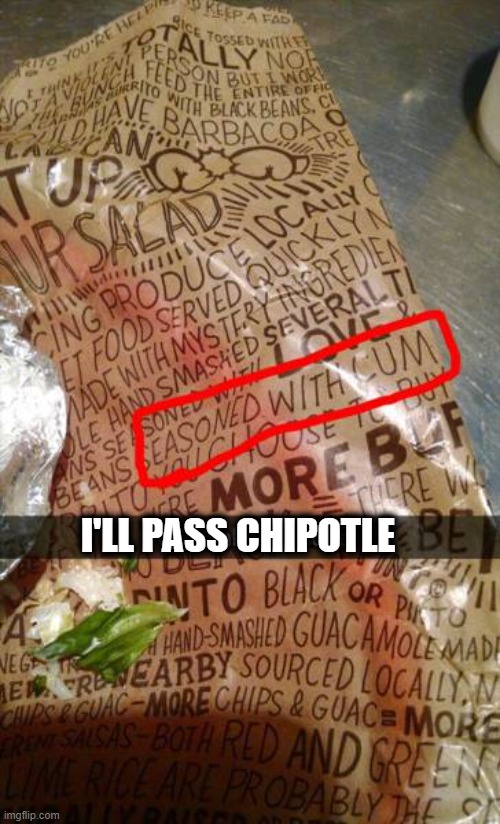 I'll pass | I'LL PASS CHIPOTLE | image tagged in food for thought | made w/ Imgflip meme maker