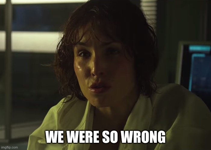We were so wrong | WE WERE SO WRONG | image tagged in we were so wrong | made w/ Imgflip meme maker
