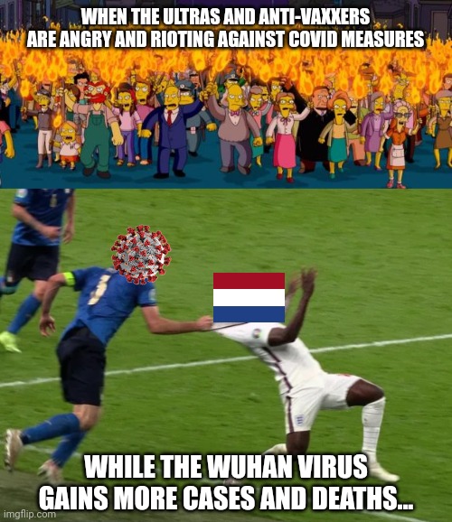 COVID in the Netherlands situation | WHEN THE ULTRAS AND ANTI-VAXXERS ARE ANGRY AND RIOTING AGAINST COVID MEASURES; WHILE THE WUHAN VIRUS GAINS MORE CASES AND DEATHS... | image tagged in simpsons angry mob torches,saka grab,coronavirus,covid-19,netherlands,memes | made w/ Imgflip meme maker